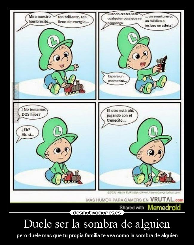 Duele ser la sombra de alguien - pero duele mas que tu propia familia te vea como la sombra de alguien