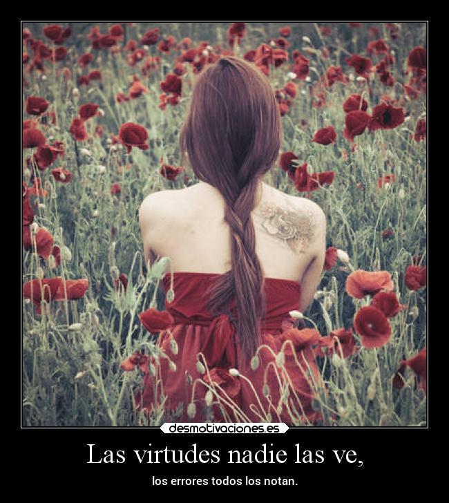 Las virtudes nadie las ve, -