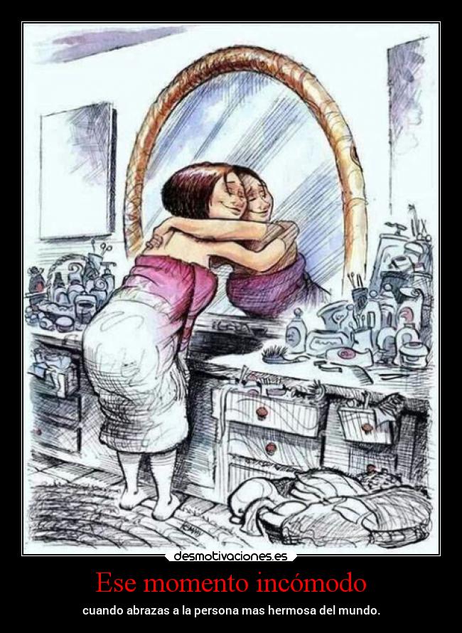 Ese momento incómodo - cuando abrazas a la persona mas hermosa del mundo.