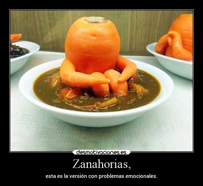 Zanahorias, - esta es la versión con problemas emocionales.