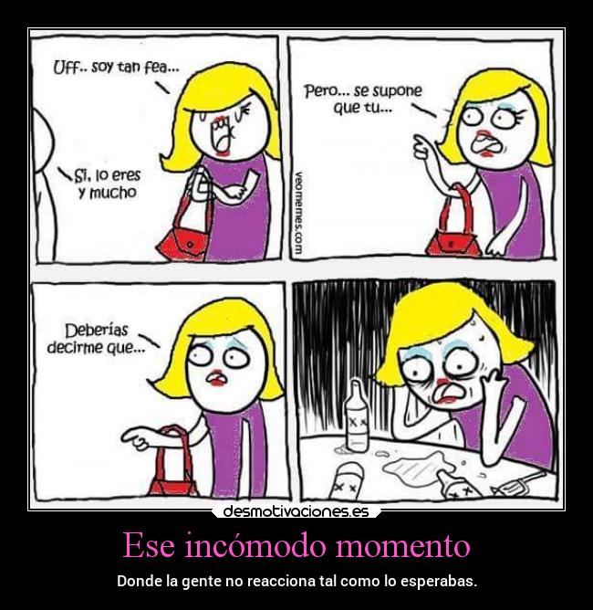 Ese incómodo momento - Donde la gente no reacciona tal como lo esperabas.