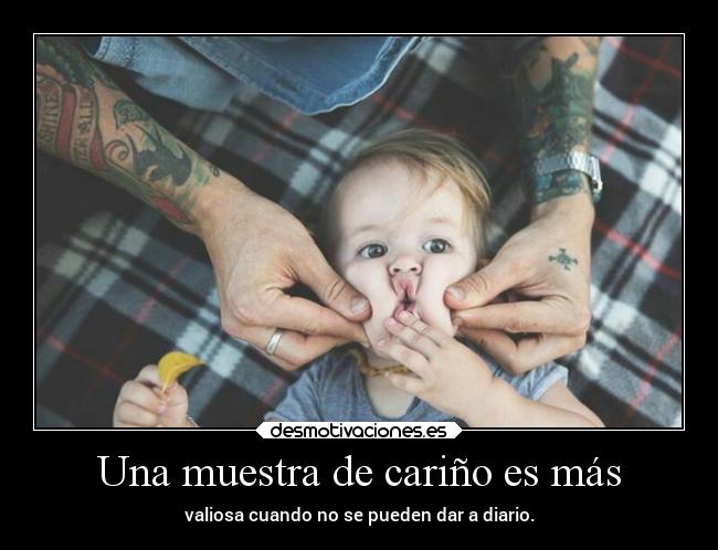 Una muestra de cariño es más - valiosa cuando no se pueden dar a diario.