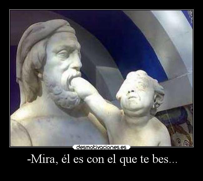 -Mira, él es con el que te bes... -