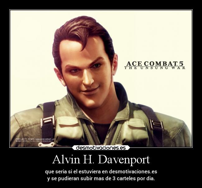 Alvin H. Davenport - que seria si el estuviera en desmotivaciones.es
y se pudieran subir mas de 3 carteles por dia.