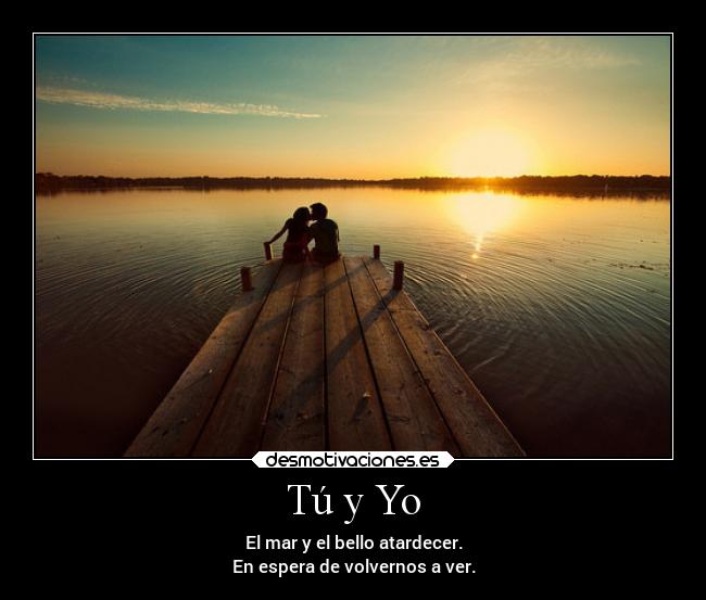 Tú y Yo - El mar y el bello atardecer.
En espera de volvernos a ver.