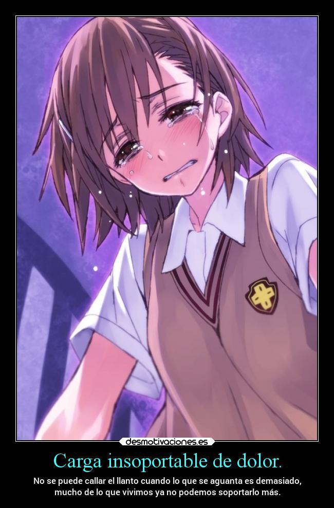 Carga insoportable de dolor. -