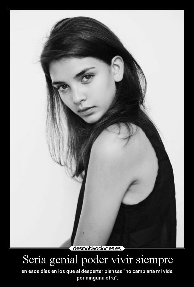 Sería genial poder vivir siempre -