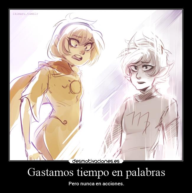 Gastamos tiempo en palabras - Pero nunca en acciones.