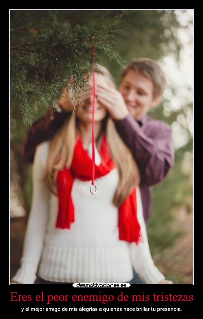 Eres el peor enemigo de mis tristezas - 