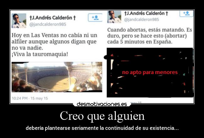 Creo que alguien - debería plantearse seriamente la continuidad de su existencia...