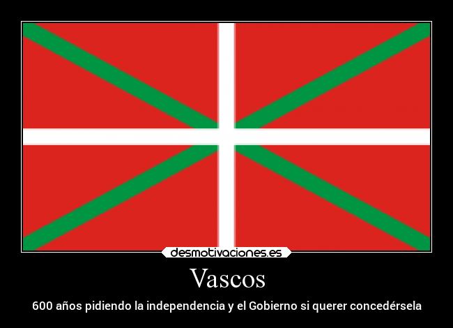 Vascos - 600 años pidiendo la independencia y el Gobierno si querer concedérsela