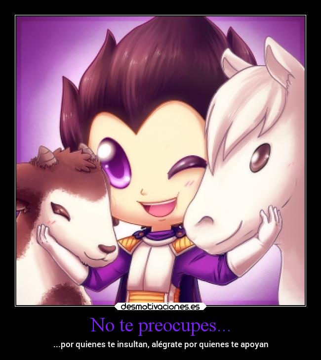 No te preocupes... - ...por quienes te insultan, alégrate por quienes te apoyan