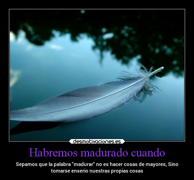 Habremos madurado cuando -