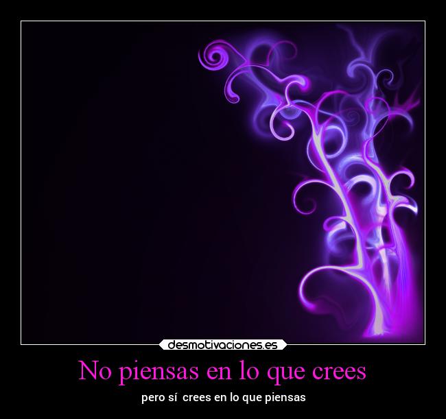 No piensas en lo que crees - pero sí  crees en lo que piensas