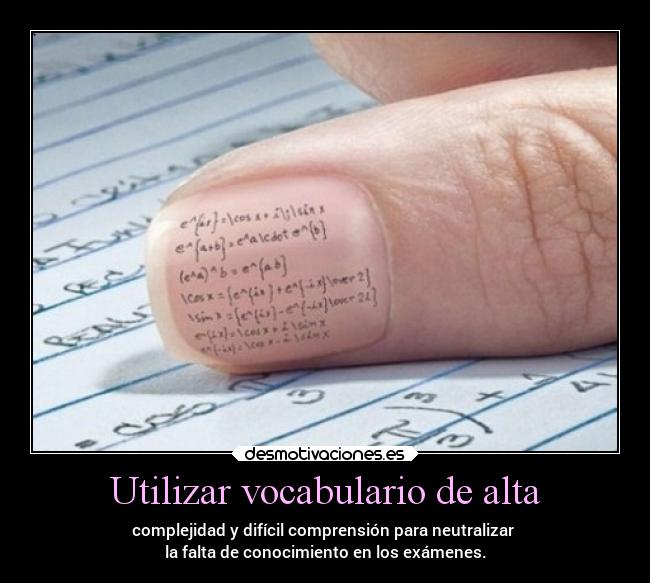 Utilizar vocabulario de alta - complejidad y difícil comprensión para neutralizar
la falta de conocimiento en los exámenes.