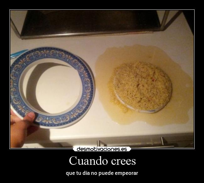 Cuando crees - que tu día no puede empeorar