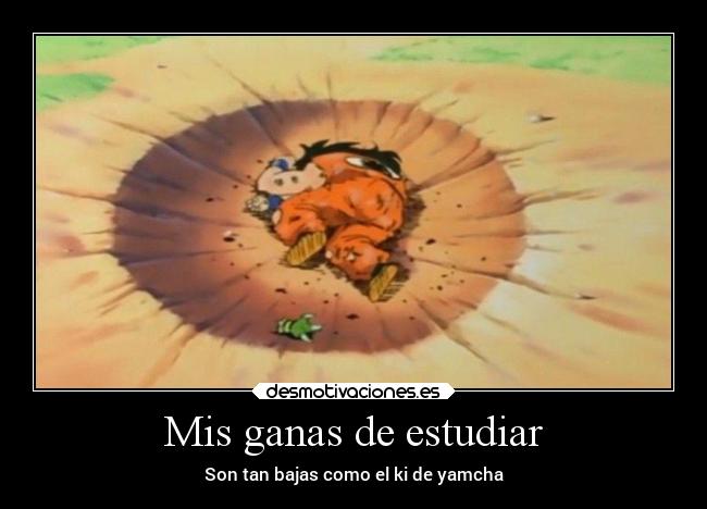 Mis ganas de estudiar - Son tan bajas como el ki de yamcha