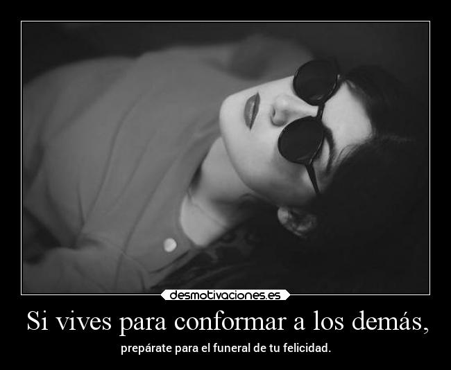 Si vives para conformar a los demás, - 