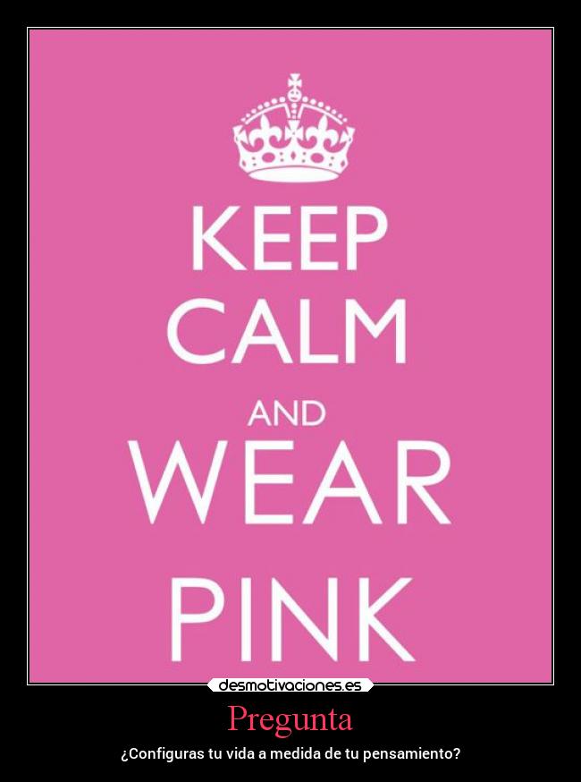 Pregunta - ¿Configuras tu vida a medida de tu pensamiento?