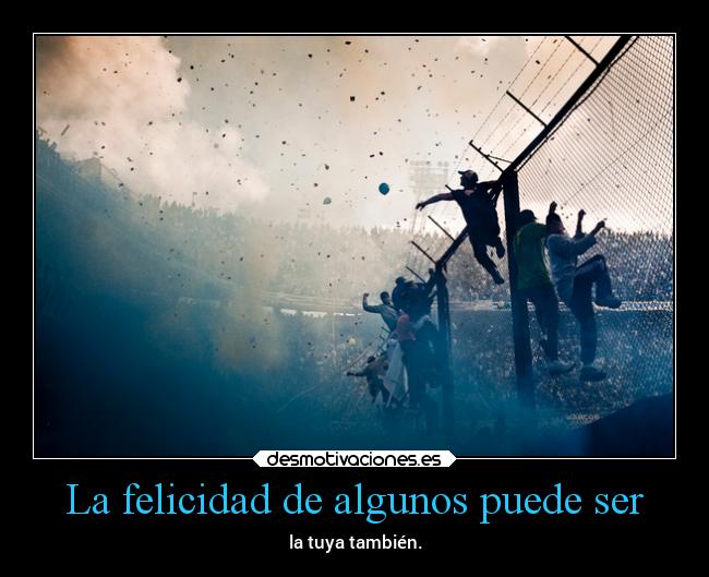 La felicidad de algunos puede ser - 