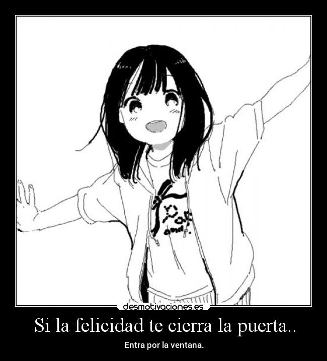 Si la felicidad te cierra la puerta.. - Entra por la ventana.