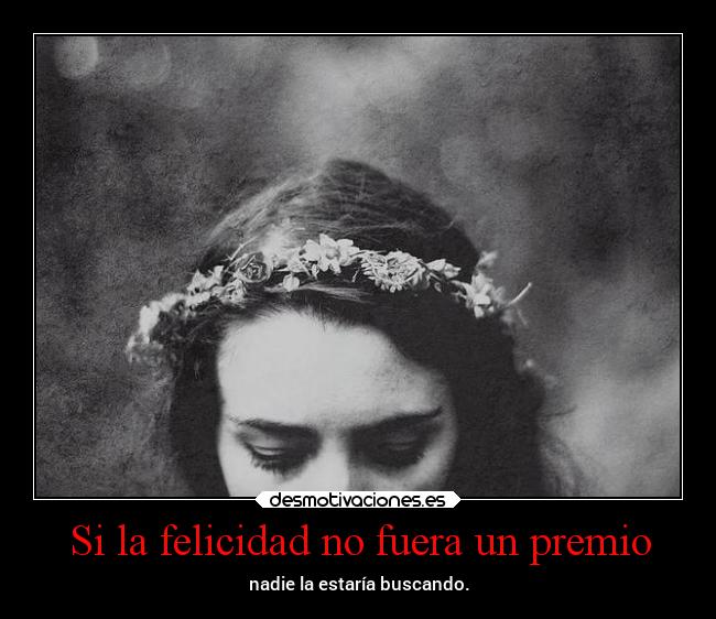 Si la felicidad no fuera un premio -