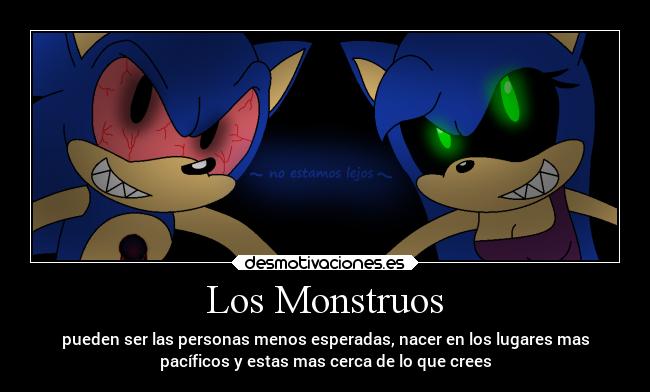 Los Monstruos - pueden ser las personas menos esperadas, nacer en los lugares mas
pacíficos y estas mas cerca de lo que crees