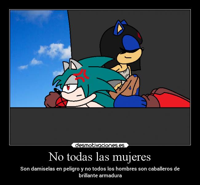 No todas las mujeres - Son damiselas en peligro y no todos los hombres son caballeros de
brillante armadura