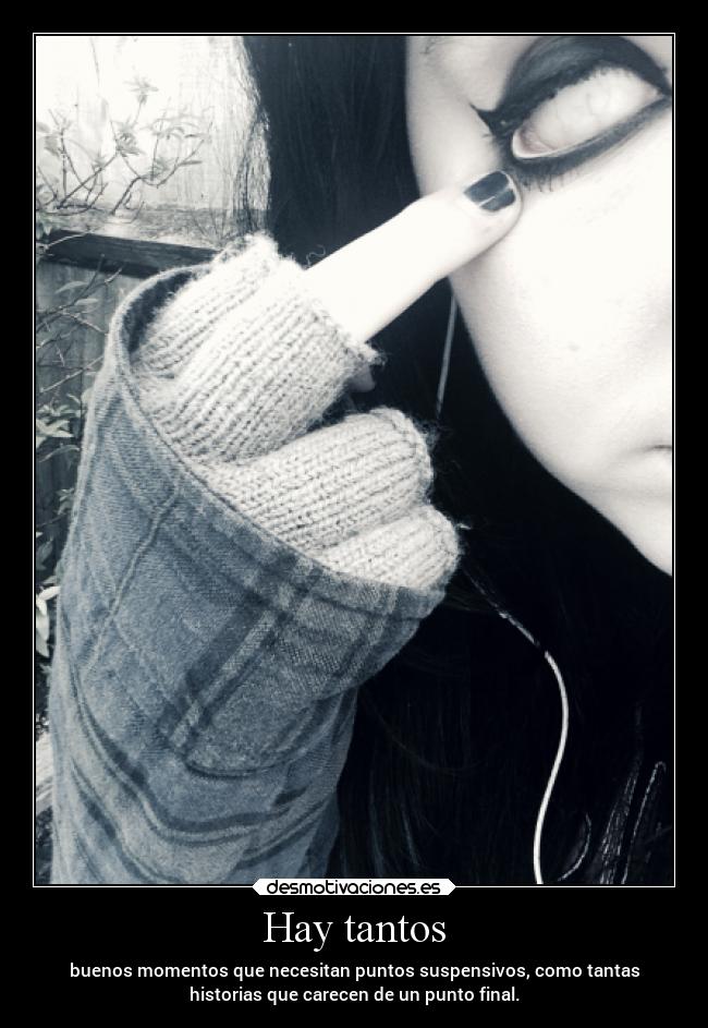 Hay tantos - buenos momentos que necesitan puntos suspensivos, como tantas
historias que carecen de un punto final.