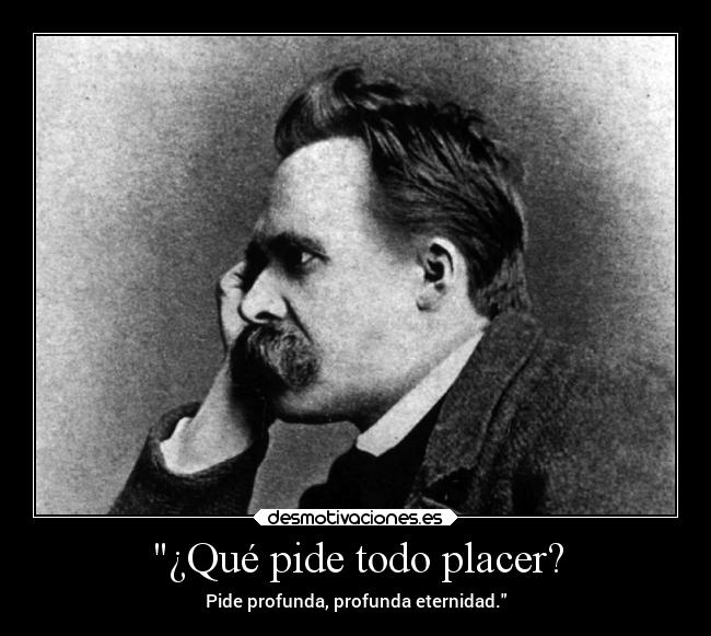 ¿Qué pide todo placer? - Pide profunda, profunda eternidad.