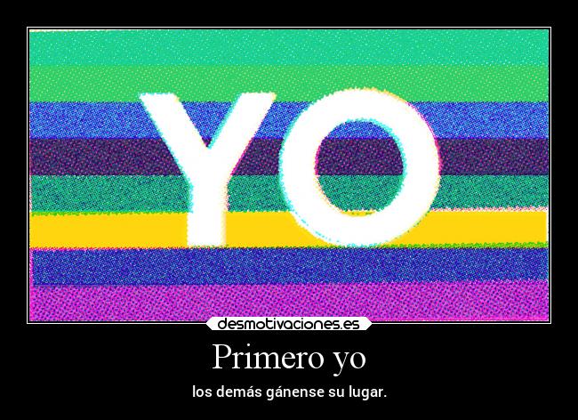 Primero yo - los demás gánense su lugar.