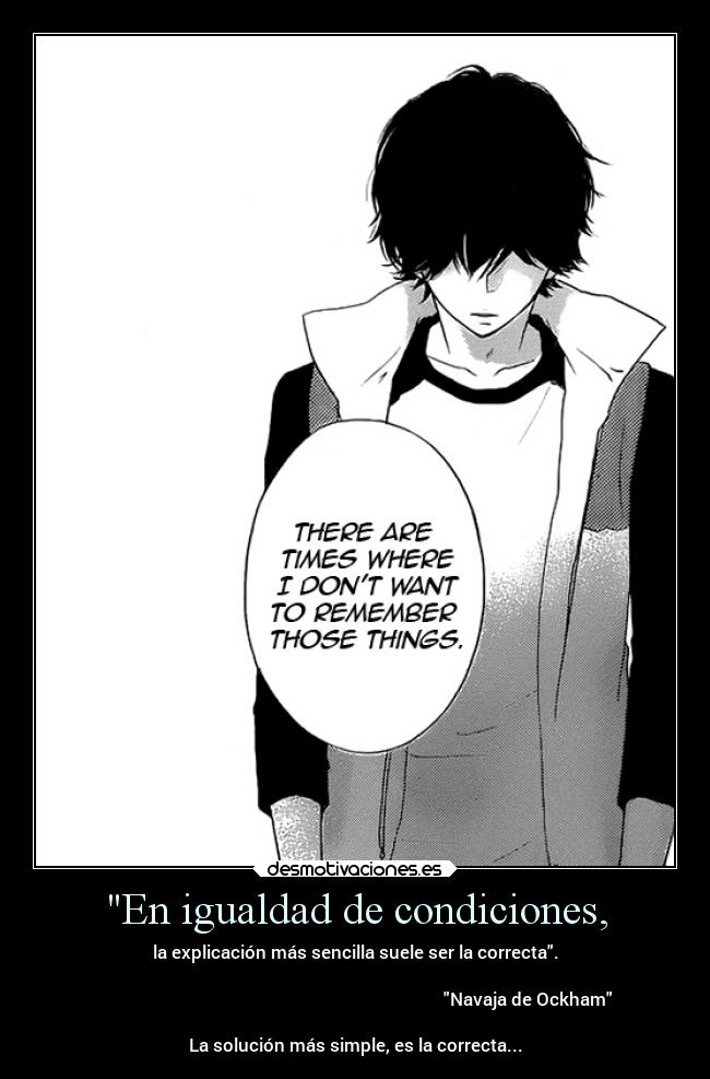 En igualdad de condiciones, - la explicación más sencilla suele ser la correcta.
Navaja de Ockham
La solución más simple, es la correcta...