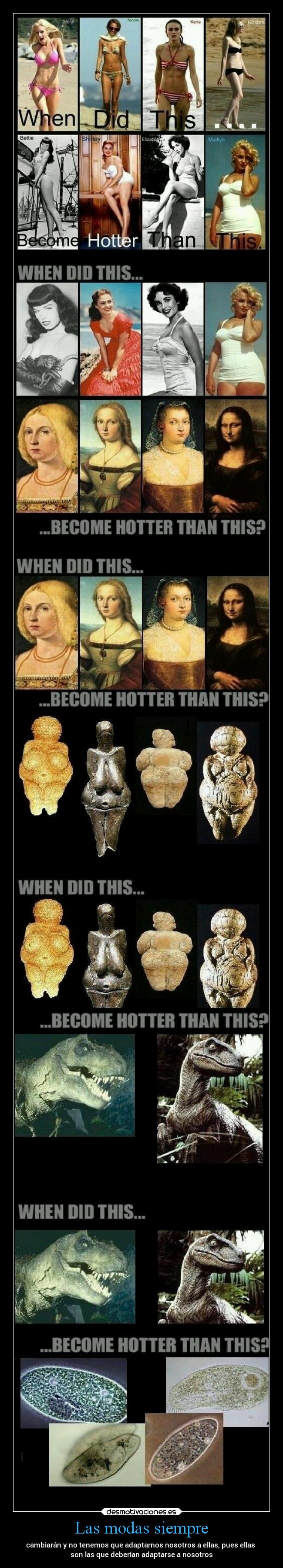 Las modas siempre - cambiarán y no tenemos que adaptarnos nosotros a ellas, pues ellas 
son las que deberían adaptarse a nosotros