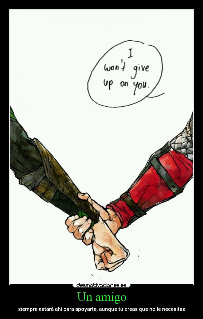 Un amigo - siempre estará ahí para apoyarte, aunque tu creas que no le necesitas