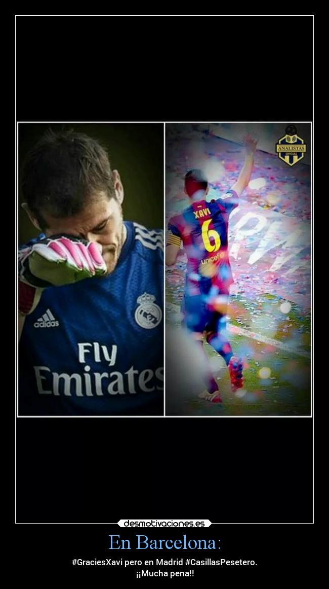 En Barcelona: - #GraciesXavi pero en Madrid #CasillasPesetero.
¡¡Mucha pena!!