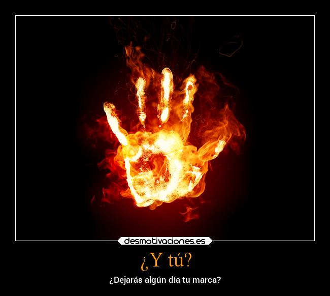 ¿Y tú? - ¿Dejarás algún día tu marca?