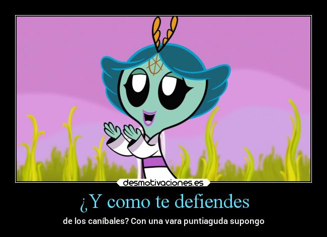 ¿Y como te defiendes - de los caníbales? Con una vara puntiaguda supongo