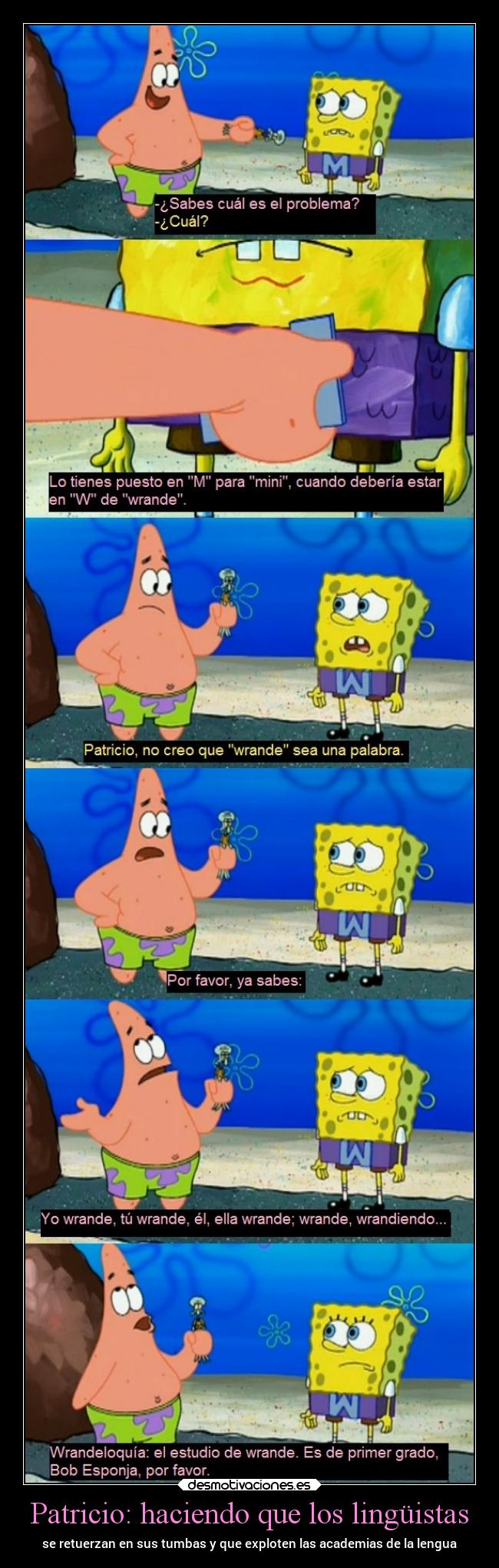 Patricio: haciendo que los lingüistas - se retuerzan en sus tumbas y que exploten las academias de la lengua