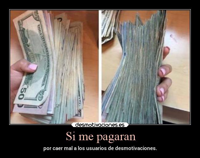 Si me pagaran - por caer mal a los usuarios de desmotivaciones.