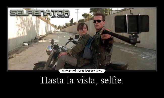 Hasta la vista, selfie. - 