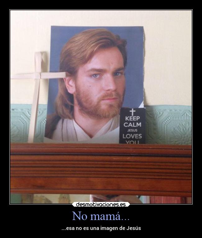 No mamá... - ...esa no es una imagen de Jesús