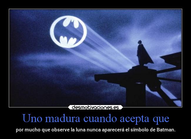 Uno madura cuando acepta que -