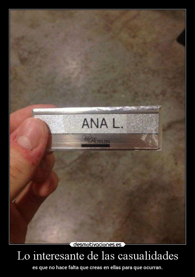 Lo interesante de las casualidades - es que no hace falta que creas en ellas para que ocurran.