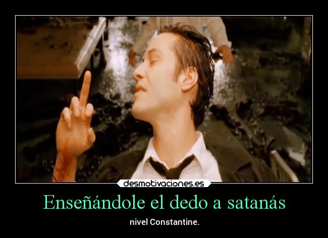 Enseñándole el dedo a satanás - nivel Constantine.