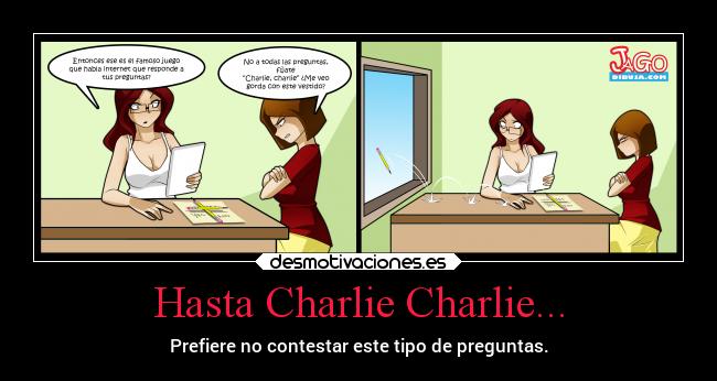 Hasta Charlie Charlie... - Prefiere no contestar este tipo de preguntas.