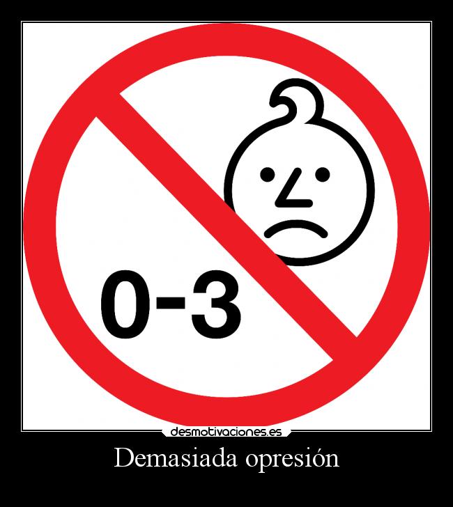 Demasiada opresión -