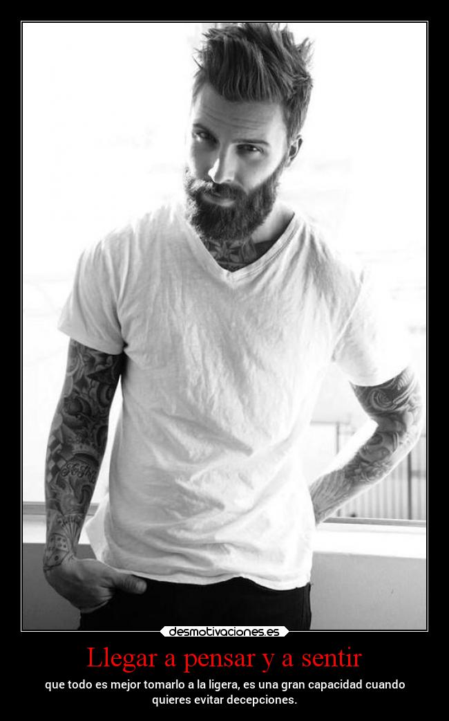 Llegar a pensar y a sentir - que todo es mejor tomarlo a la ligera, es una gran capacidad cuando
quieres evitar decepciones.