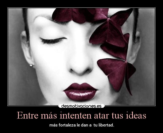 Entre más intenten atar tus ideas - 