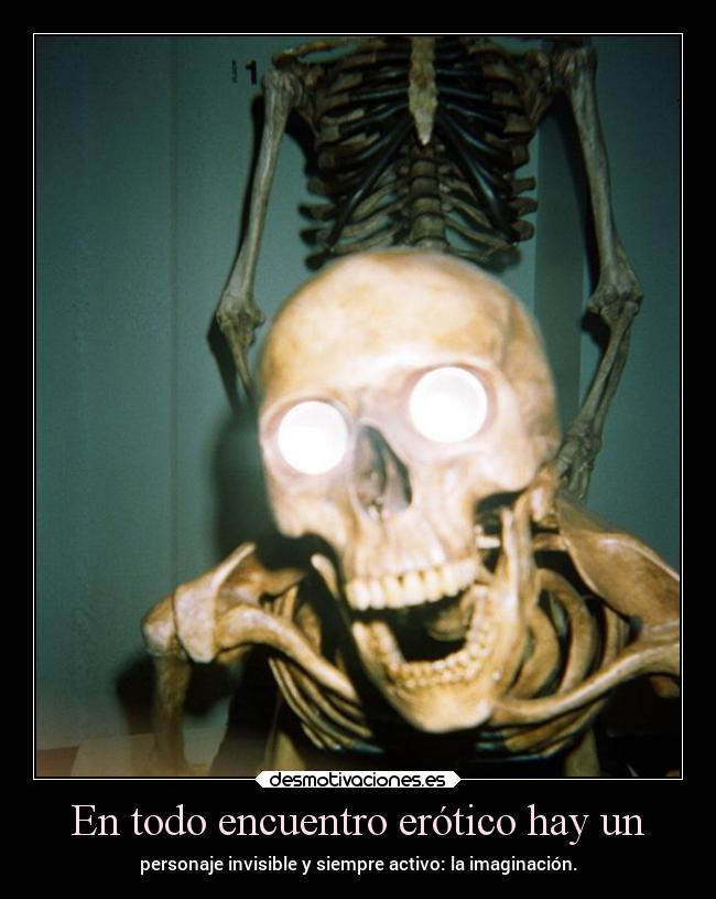 En todo encuentro erótico hay un - personaje invisible y siempre activo: la imaginación.