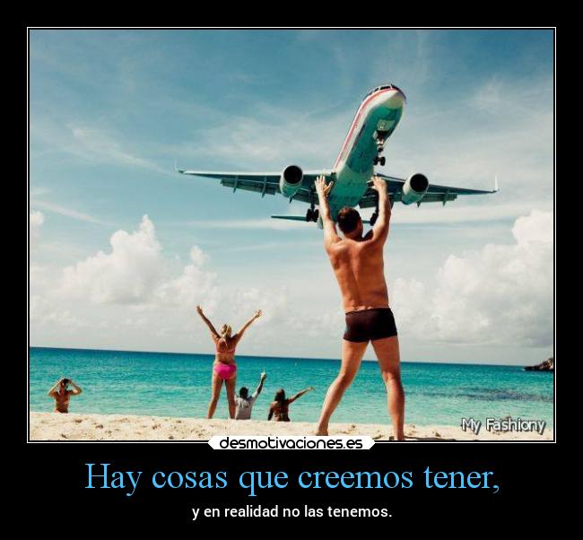 Hay cosas que creemos tener, - 